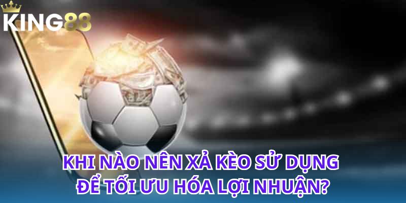 Bí kíp xả kèo hiệu quả giúp bạn thắng lớn mỗi ngày