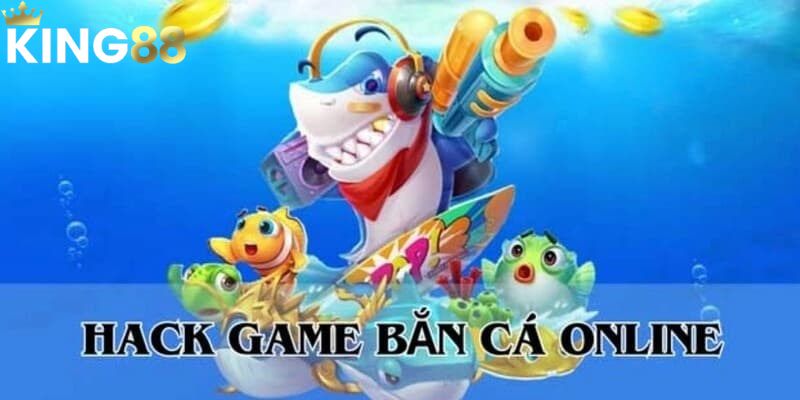 Hack game bắn cá trực tuyến là cách về bờ siêu nhanh