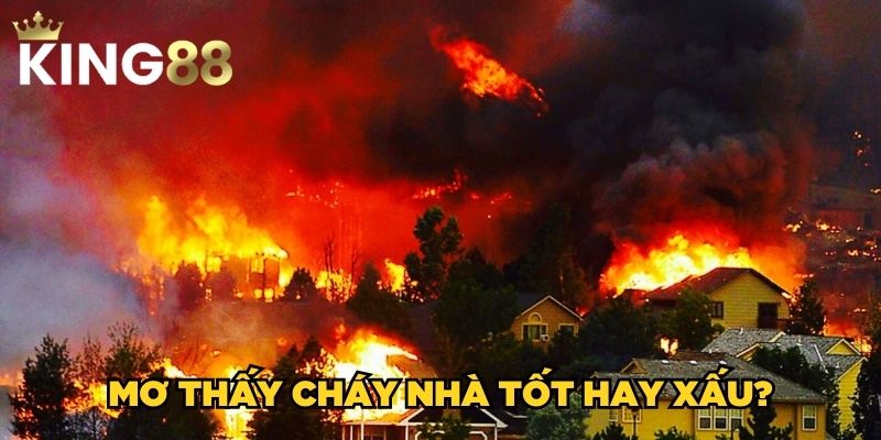 Mơ thấy cháy nhà tốt hay xấu?