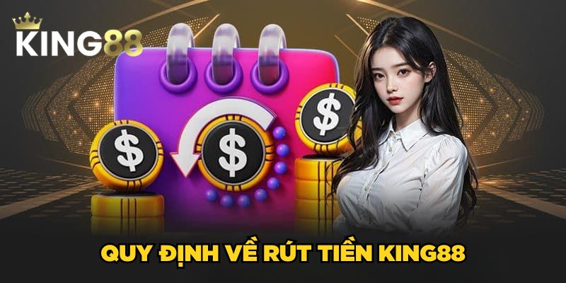 Quy định về rút tiền King88