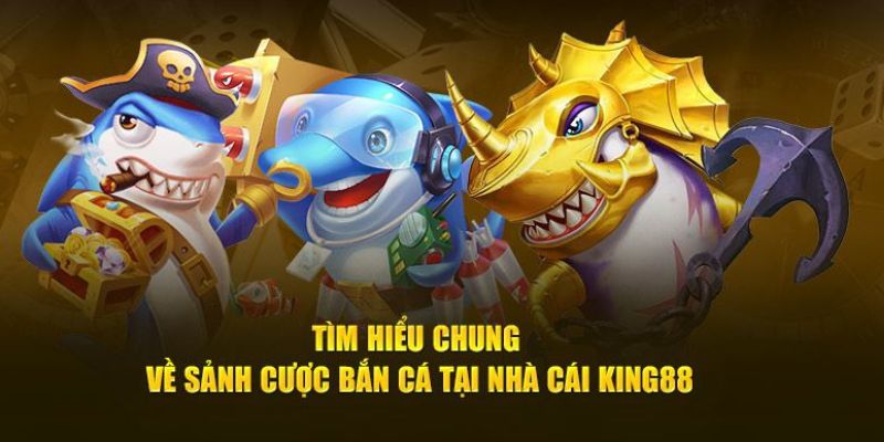 Săn cá đổi thưởng King88 là trải nghiệm đáng nhớ 
